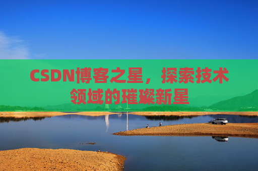 CSDN博客之星，探索技术领域的璀璨新星