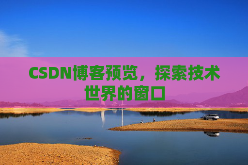 CSDN博客预览，探索技术世界的窗口
